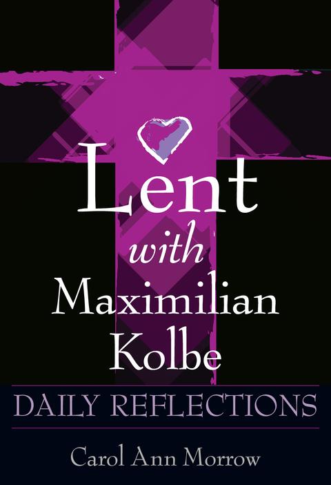 LENT WITH MAXIMILLIAN KOLBE